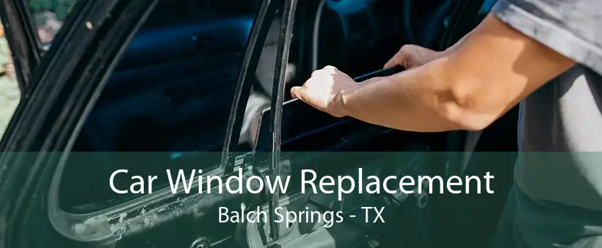 Car Window Replacement Balch Springs - TX