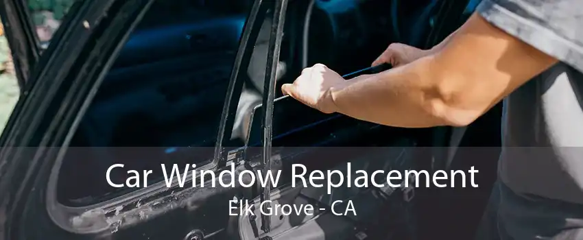 Car Window Replacement Elk Grove - CA