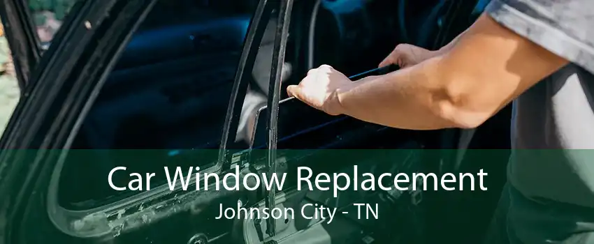 Car Window Replacement Johnson City - TN