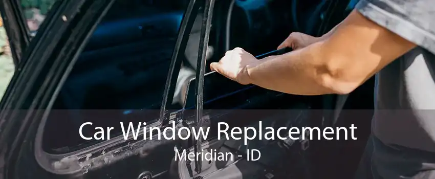  Car Window Replacement Meridian - ID