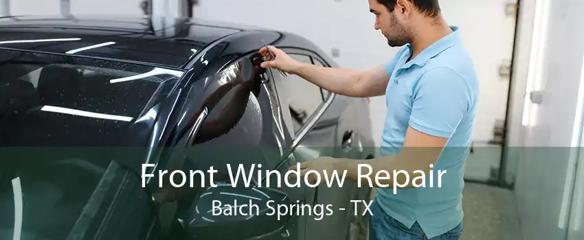 Front Window Repair Balch Springs - TX