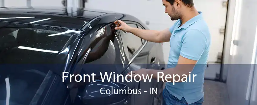 Front Window Repair Columbus - IN