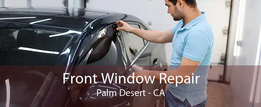 Front Window Repair Palm Desert - CA