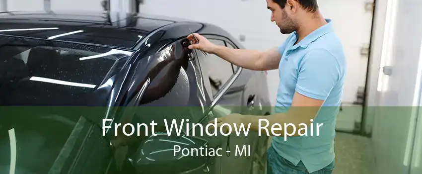 Front Window Repair Pontiac - MI