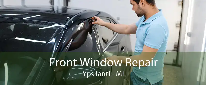 Front Window Repair Ypsilanti - MI