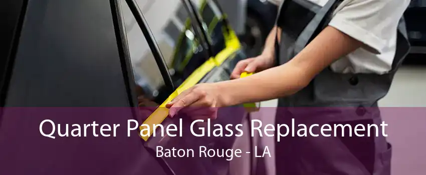Quarter Panel Glass Replacement Baton Rouge - LA