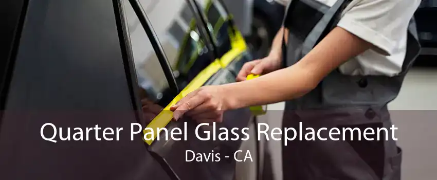 Quarter Panel Glass Replacement Davis - CA