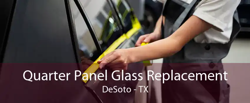 Quarter Panel Glass Replacement DeSoto - TX