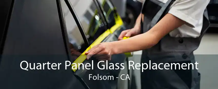 Quarter Panel Glass Replacement Folsom - CA