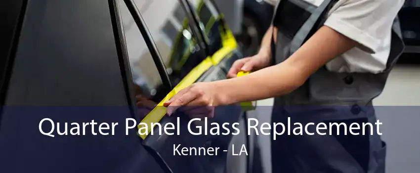 Quarter Panel Glass Replacement Kenner - LA