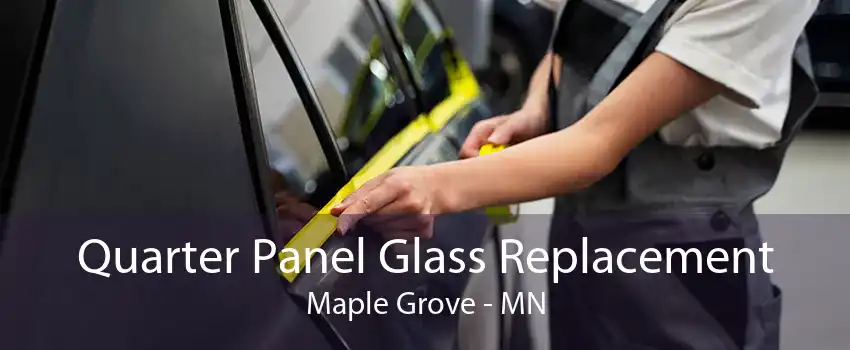 Quarter Panel Glass Replacement Maple Grove - MN