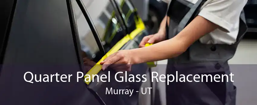 Quarter Panel Glass Replacement Murray - UT