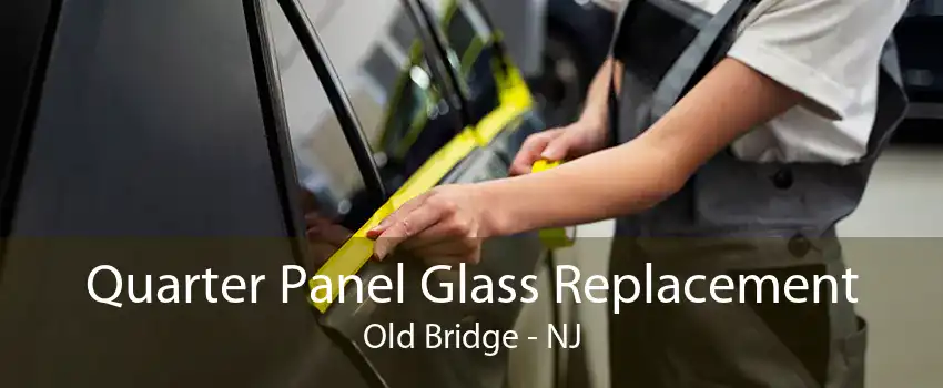 Quarter Panel Glass Replacement Old Bridge - NJ