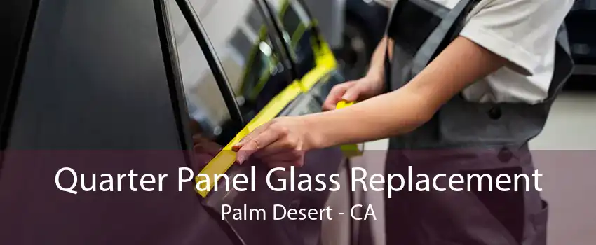 Quarter Panel Glass Replacement Palm Desert - CA