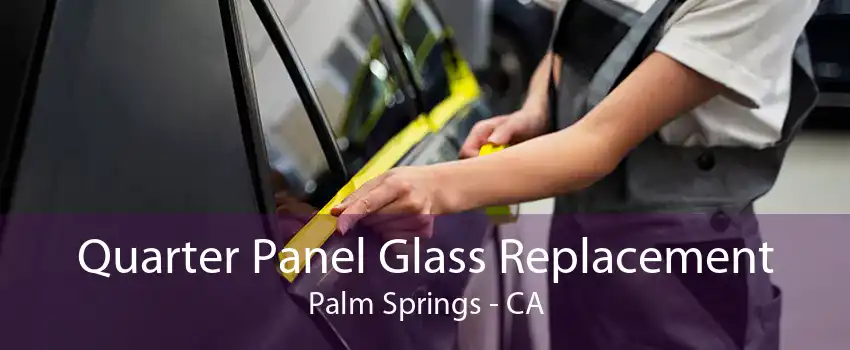 Quarter Panel Glass Replacement Palm Springs - CA