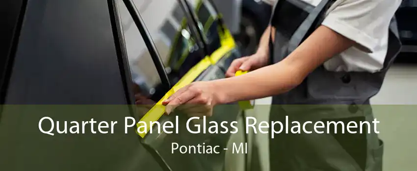 Quarter Panel Glass Replacement Pontiac - MI