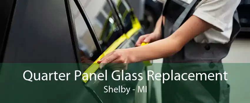 Quarter Panel Glass Replacement Shelby - MI