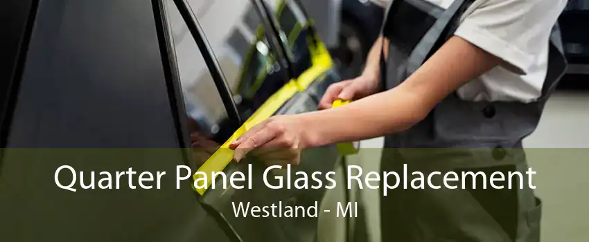 Quarter Panel Glass Replacement Westland - MI