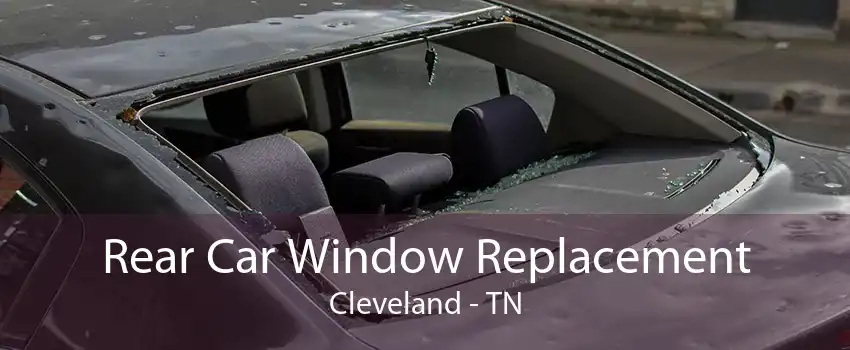 Rear Car Window Replacement Cleveland - TN