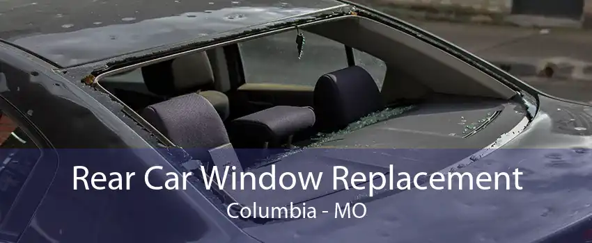 Rear Car Window Replacement Columbia - MO