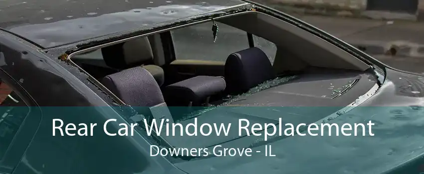 Rear Car Window Replacement Downers Grove - IL