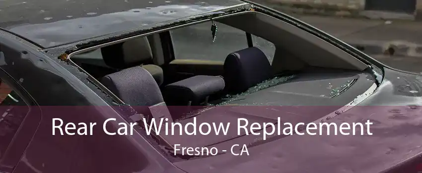 Rear Car Window Replacement Fresno - CA