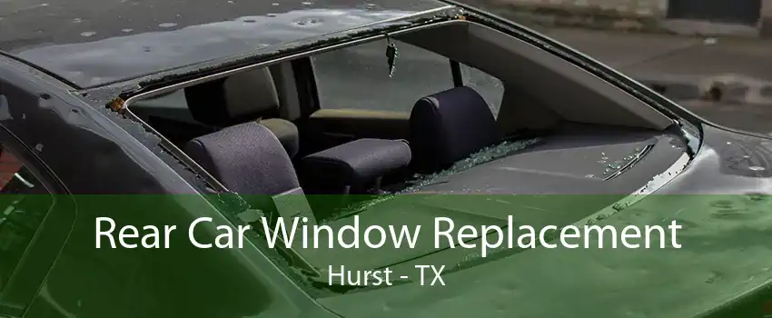 Rear Car Window Replacement Hurst - TX