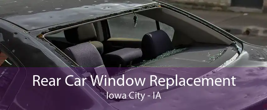 Rear Car Window Replacement Iowa City - IA