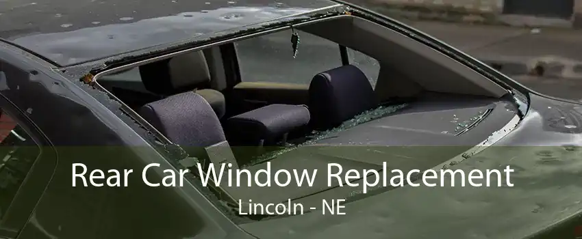 Rear Car Window Replacement Lincoln - NE