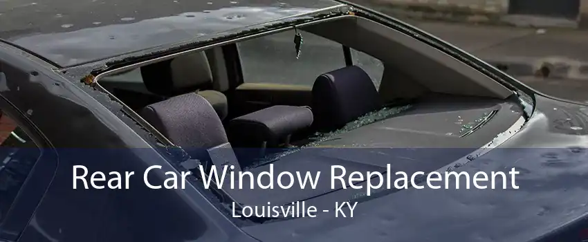 Rear Car Window Replacement Louisville - KY