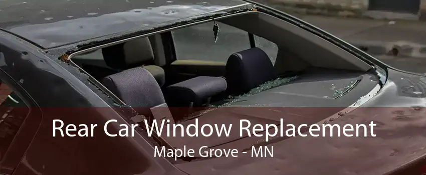 Rear Car Window Replacement Maple Grove - MN