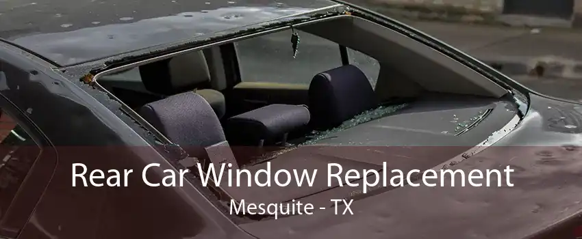 Rear Car Window Replacement Mesquite - TX