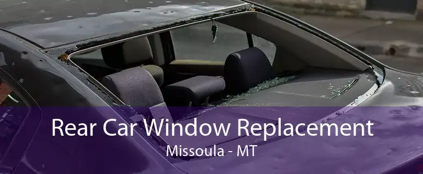 Rear Car Window Replacement Missoula - MT