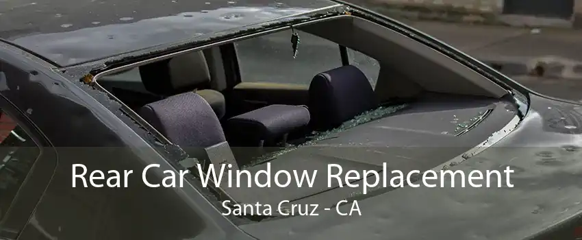 Rear Car Window Replacement Santa Cruz - CA