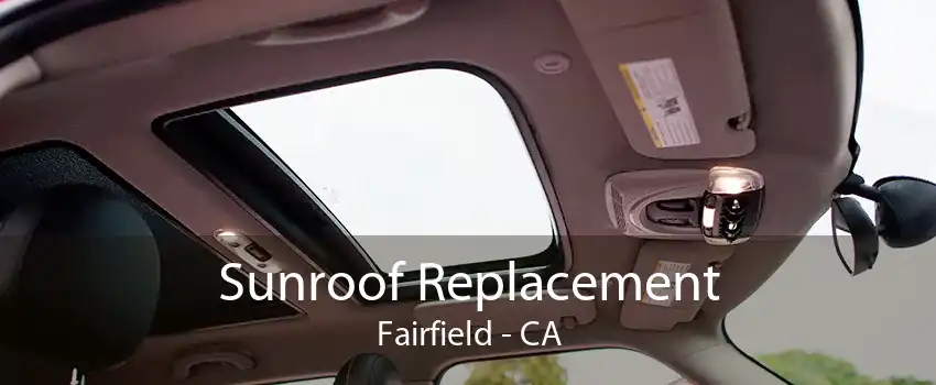 Sunroof Replacement Fairfield - CA