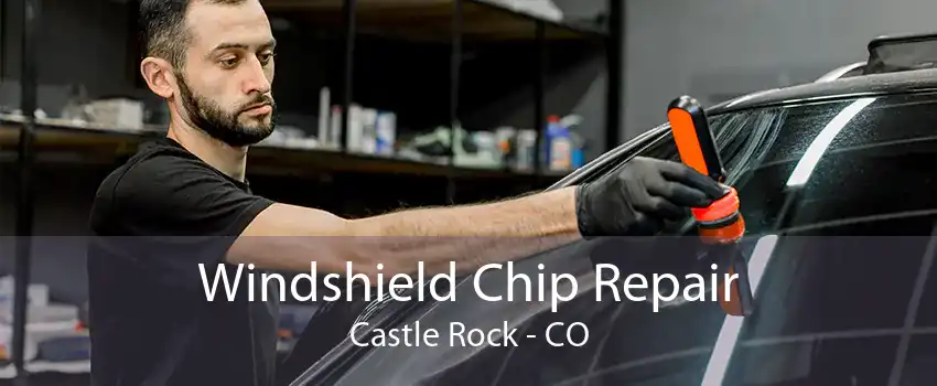 Windshield Chip Repair Castle Rock - CO