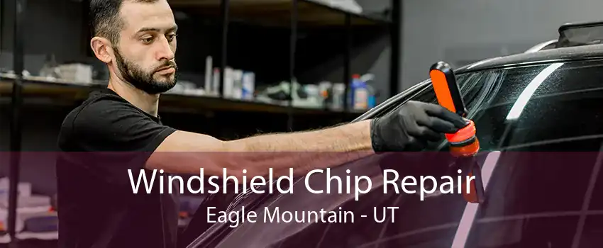 Windshield Chip Repair Eagle Mountain - UT