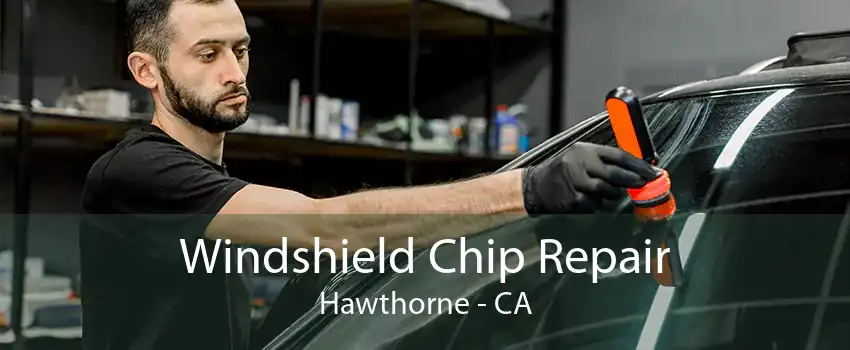 Windshield Chip Repair Hawthorne - CA