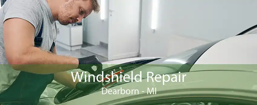 Windshield Repair Dearborn - MI