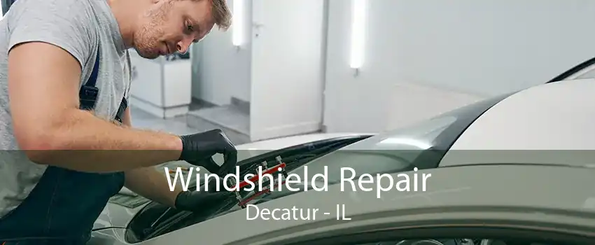 Windshield Repair Decatur - IL