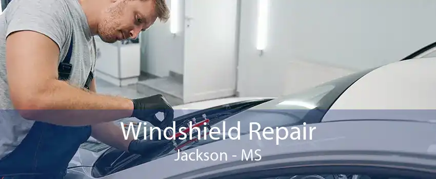 Windshield Repair Jackson - MS