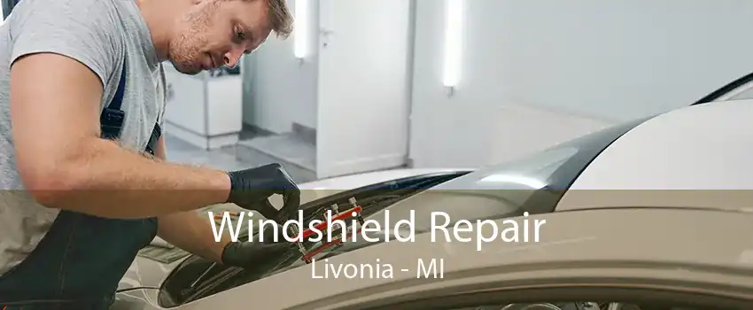 Windshield Repair Livonia - MI