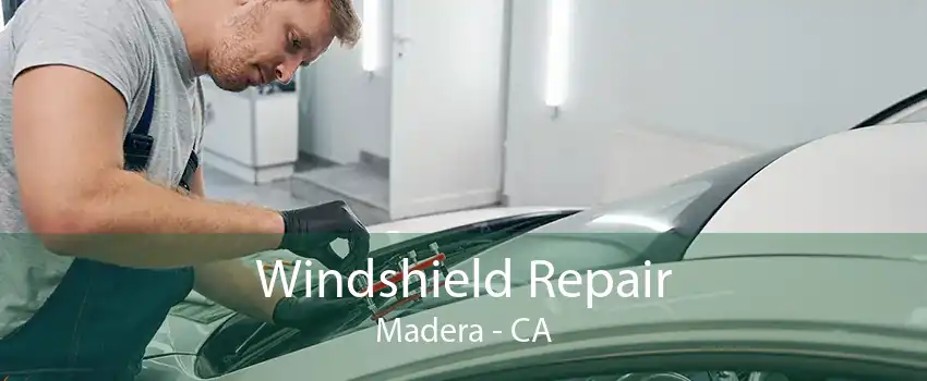 Windshield Repair Madera - CA