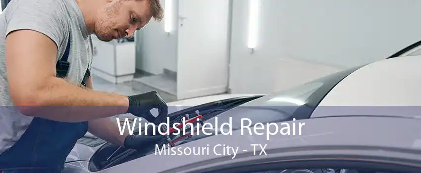 Windshield Repair Missouri City - TX