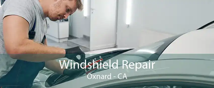 Windshield Repair Oxnard - CA