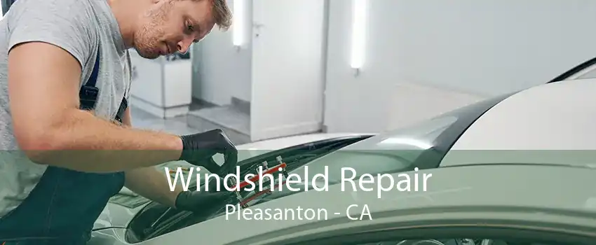 Windshield Repair Pleasanton - CA