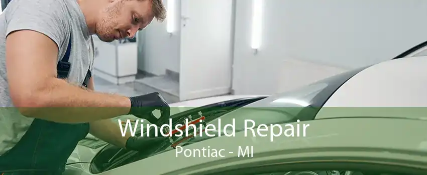 Windshield Repair Pontiac - MI