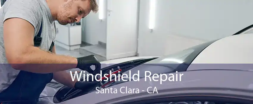 Windshield Repair Santa Clara - CA