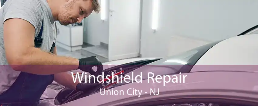 Windshield Repair Union City - NJ