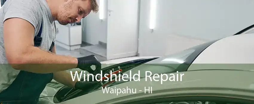 Windshield Repair Waipahu - HI